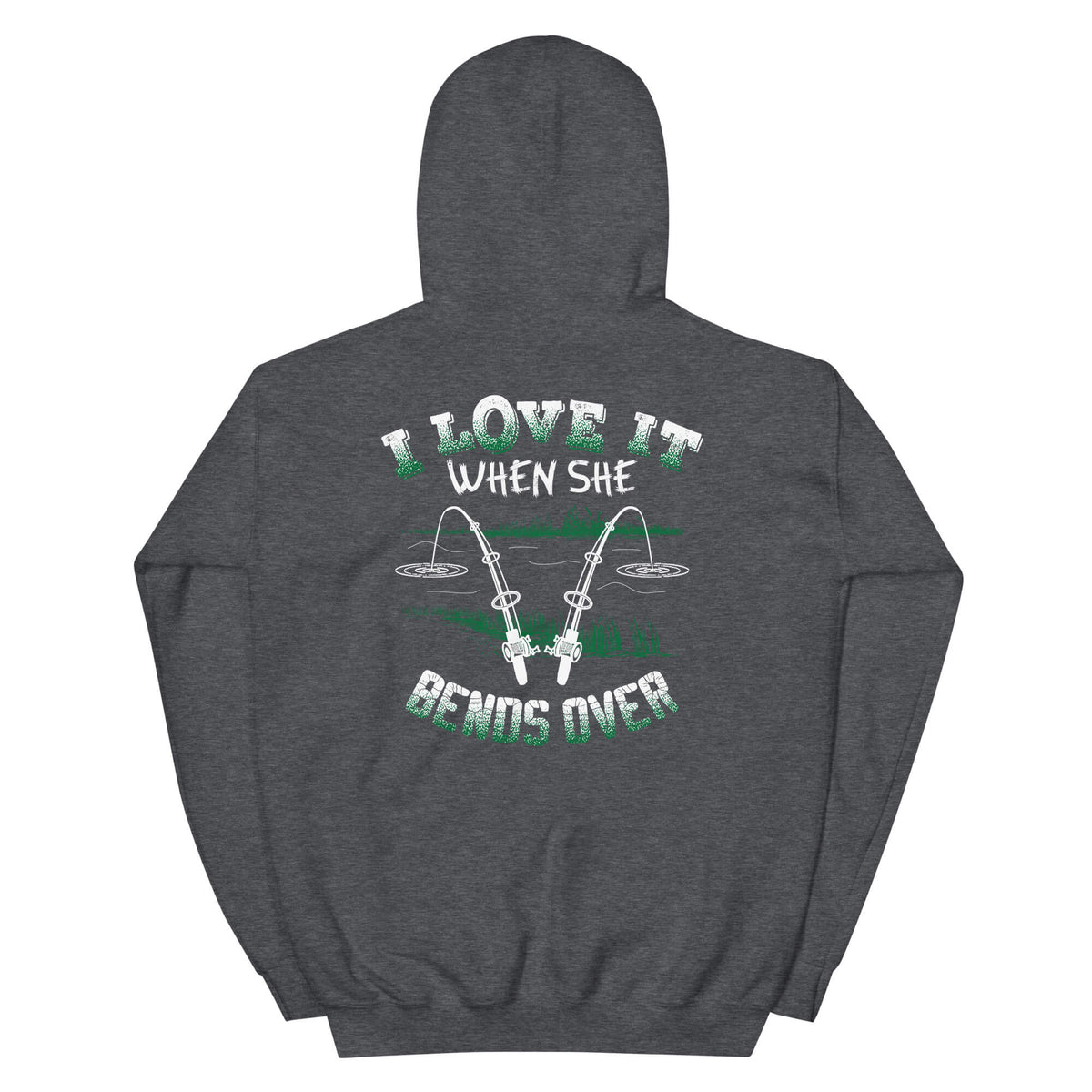 I Love It When She Bends Over - Fishing Hoodie