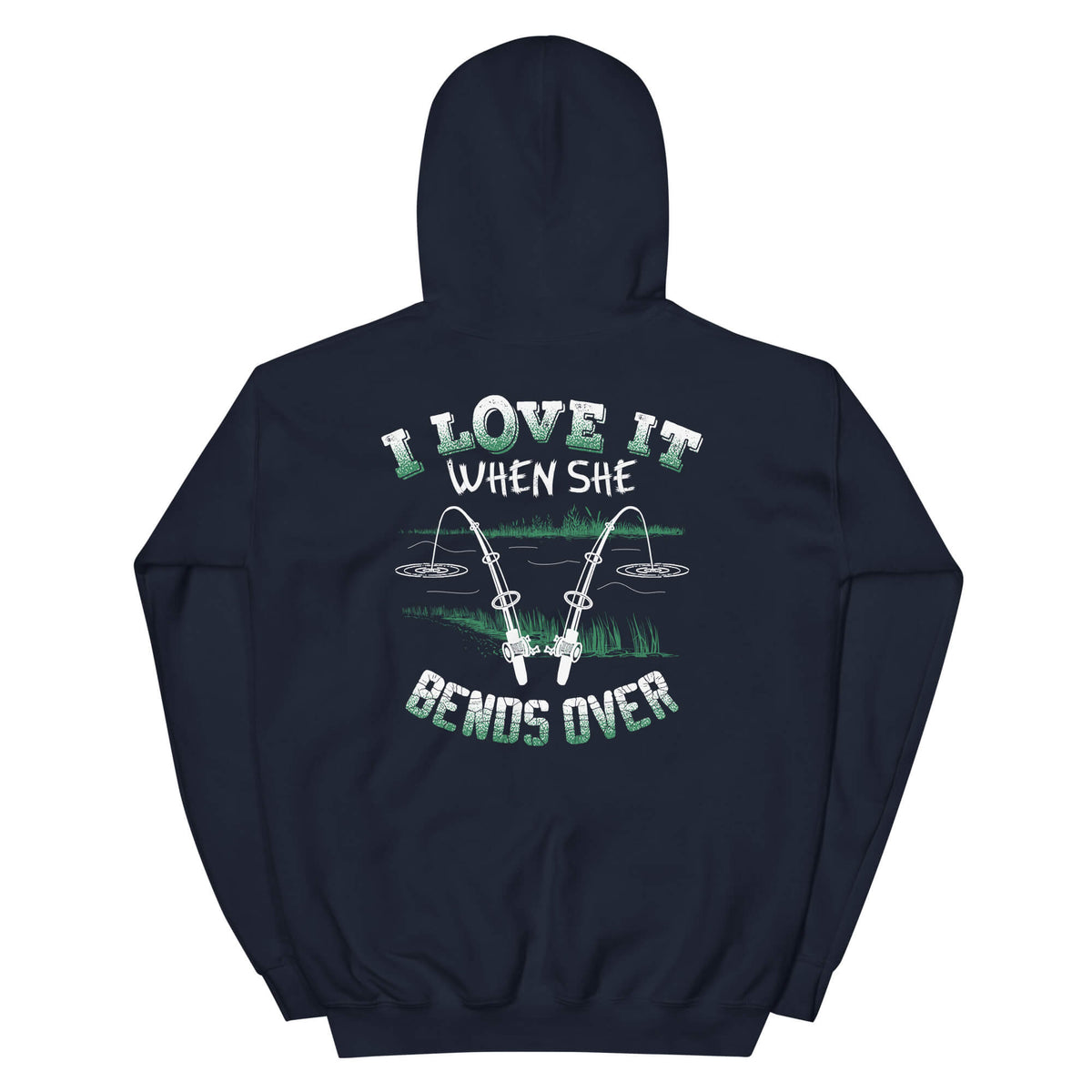 I Love It When She Bends Over - Fishing Hoodie